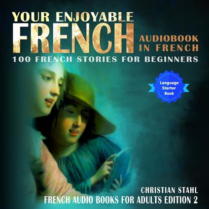 Your Enjoyable Audio Book in French 100 French Short Stories for Beginners