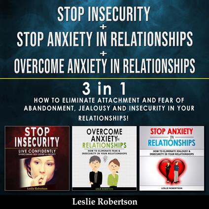 STOP INSECURITY + STOP ANXIETY IN RELATIONSHIPS + OVERCOME ANXIETY IN RELATIONSHIPS - 3 in 1