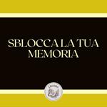 SBLOCCA LA TUA MEMORIA