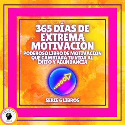 365 DÍAS DE EXTREMA MOTIVACIÓN: Poderoso libro de motivación que cambiara tu vida al EXITO Y ABUNDANCIA! - SERIE DE 6 LIBROS