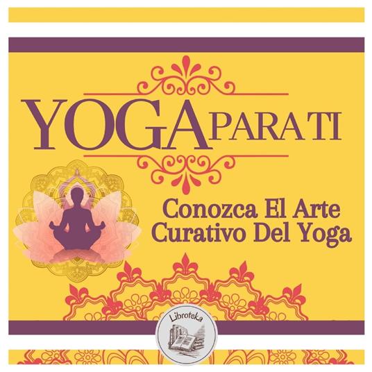 Yoga Para Ti: Conozca El Arte Curativo Del Yoga