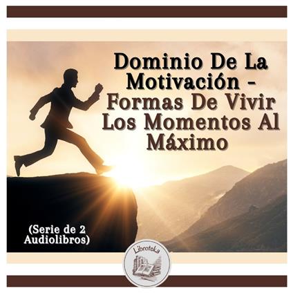 Dominio De La Motivación - Formas De Vivir Los Momentos Al Máximo (Serie de 2 Audiolibros)