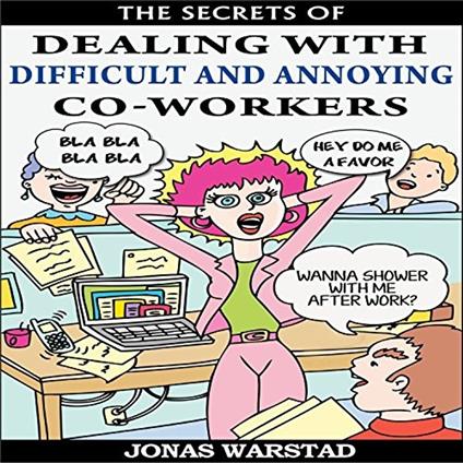 Secrets of Dealing With Difficult and Annoying Co-Workers, The