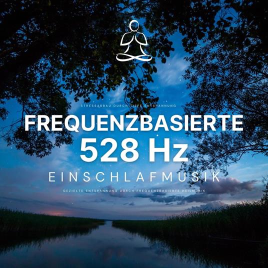 Stressabbau durch tiefe Entspannung: Frequenzbasierte 528 Hz Einschlafmusik