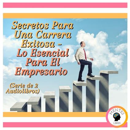 Secretos Para Una Carrera Exitosa - Lo Esencial Para El Empresario (Serie de 2 Audiolibros)