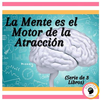 La Mente es el Motor de la Atracción (Serie de 3 Libros)