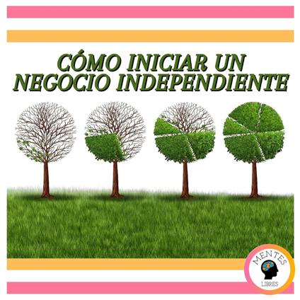 Cómo Iniciar Un Negocio Independiente