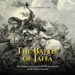 Battle of Jaffa, The: The History and Legacy of the Last Battle of the Third Crusade