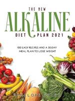 The New Alkaline Diet Cookbook 2021: 100 E A S Y Recipes and a 30-Day Meal Plan to Lose Weight