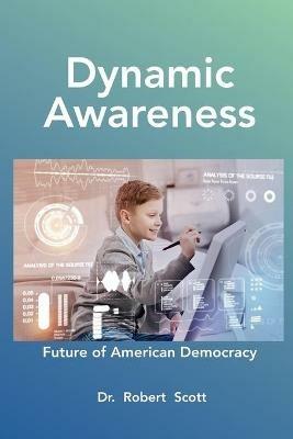 Dynamic Awareness: Future of Democracy in America - Robert Scott - cover