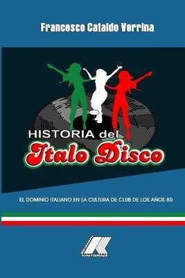 Historia del Italo Disco: El dominio italiano en la cultura de club de los anos 80 - Francesco Cataldo Verrina - cover