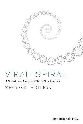 Viral Spiral: A Statistician Analyzes COVID-19 in America - Benjamin Hall - cover
