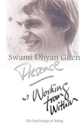 Presence - Working from Within: The Psychology of Being - Swami Dhyan Giten - cover