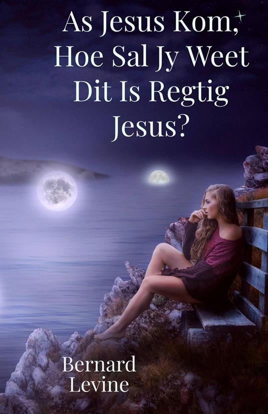 As Jesus Kom, Hoe Sal Jy Weet Dit Is Regtig Jesus? - Bernard Levine - ebook