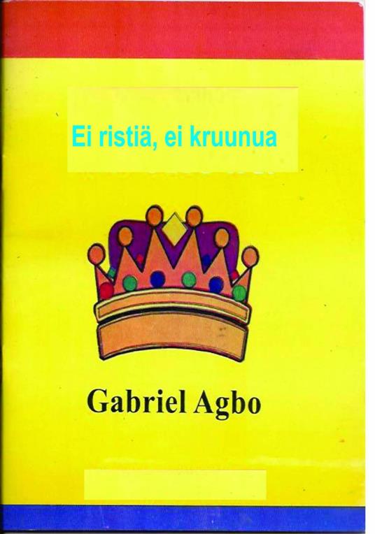 Ei ristiä, ei kruunua - Gabriel Agbo - ebook