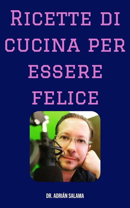 Ricette di cucina per essere felice - Adrian Salama - ebook