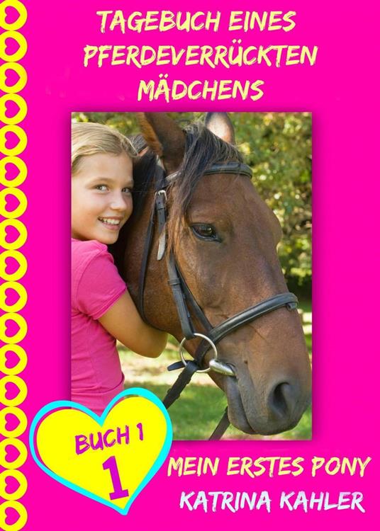 Tagebuch eines pferdeverrückten Mädchens - Mein erstes Pony - Buch 1 - Katrina Kahler - ebook