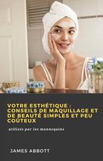 Votre esthétique : conseils de maquillage et de beauté simples et peu coûteux