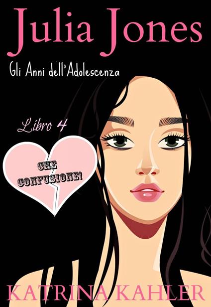 Julia Jones - Gli Anni dell’Adolescenza - Libro 4 - CHE CONFUSIONE! - Katrina Kahler - ebook