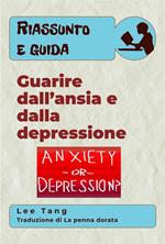 Riassunto E Guida – Guarire Dall’Ansia E Dalla Depressione