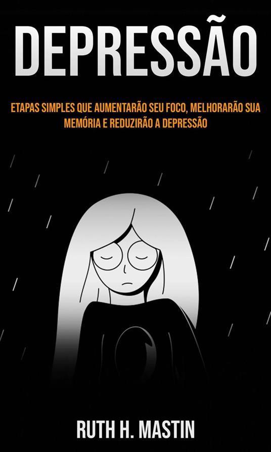 Depressão: etapas simples que aumentarão seu foco, melhorarão sua memória e reduzirão a depressão