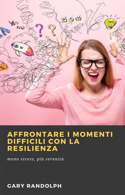 Affrontare i momenti difficili con la resilienza - Gary Randolph - ebook