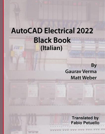 AutoCAD Electrical 2022 Black Book (Italian) - Gaurav Verma,Matt Weber - ebook