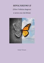 Bipolarismo II - Oltre l'infelice diagnosi e verso una vita felice