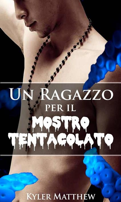 Un ragazzo per il mostro tentacolato - Kyler Matthew - ebook