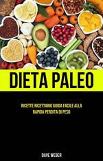 Dieta Paleo: Ricette Ricettario Guida facile alla rapida perdita di peso