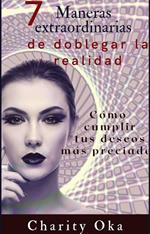 7 Maneras extraordinarias de doblegar la realidad