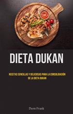 Dieta Dukan: Recetas Sencillas Y Deliciosas Para La Consolidación De La Dieta Dukan