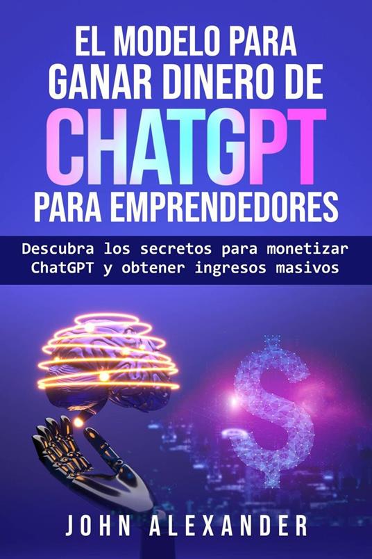 El modelo para ganar dinero de ChatGPT para emprendedores