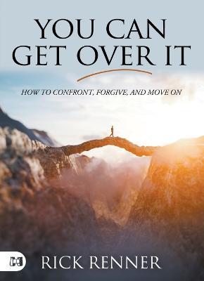 You Can Get Over It: How to Confront, Forgive, and Move On - Rick Renner - cover