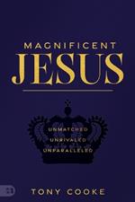 Magnificent Jesus: Unmatched, Unrivaled, Unparalleled