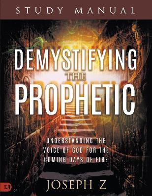 Demystifying the Prophetic Study Manual: Understanding the Voice of God for the Coming Days of Fire - Joseph Z - cover