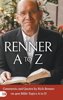 Renner A to Z: Comments and Quotes by Rick Renner on 400 Bible Topics A to Z! - Rick Renner - cover