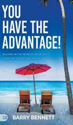 You Have the Advantage!: Walking in the Revelation of God's Covenant of Blessing, Favor, and Strength