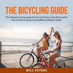 The Bicycling Guide: The Ultimate Cycling Guide for Fun and Fitness, Get all the Useful Tips on How to Enjoy Cycling While Getting in Shape