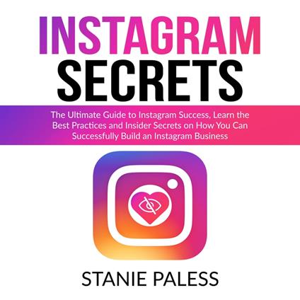 Instagram Secrets: The Ultimate Guide to Instagram Success, Learn the Best  Practices and Insider Secrets on How You Can Successfully Build an Instagram  Business - Paless, Stanie - Audiolibro in inglese | IBS