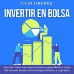 Invertir en Bolsa: Aprende cómo crear ingresos pasivos y ganar dinero a través del mercado bursatil con estrategias simples y a largo plazo