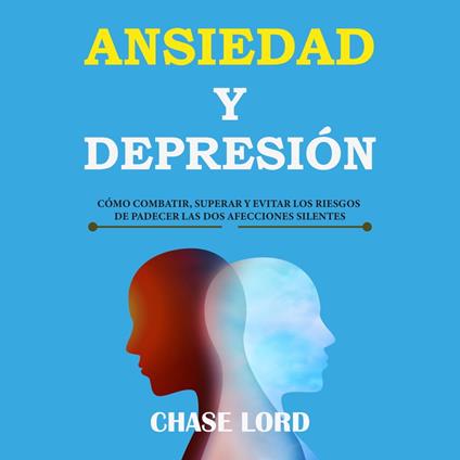 Ansiedad y Depresión: cómo combatir, superar y evitar los riesgos de padecer las dos afecciones silentes