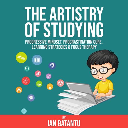 The Artistry Of Studying - Progressive Mindset, Procrastination Cure, Learning Strategies & Focus Therapy