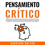 Pensamiento Crítico: Utiliza modelos mentales para desarrollar tomas de decisiones efectivas y habilidades de resolución de problemas. Supera los obstáculos cognitivos y las falacias en los sistemas para pensar con claridad en tu vida cotidiana.