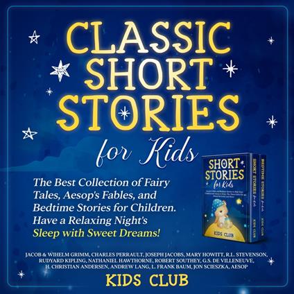 Classic Short Stories for Kids: The Best Collection of Fairy Tales, Aesop's Fables, and Bedtime Stories for Children. Have a Relaxing Night's Sleep with Sweet Dreams!