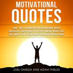 Motivational Quotes: 1000+ Daily Affirmations and Inspirational Quotes for Success, Health, Wealth, Positive Thinking, Weight Loss, Love, Money, Self-Esteem, Anger, Happiness and Much More!