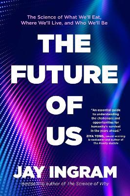 The Future of Us: The Science of What We'll Eat, Where We'll Live, and Who We'll Be - Jay Ingram - cover