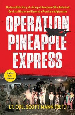 Operation Pineapple Express: The Incredible Story of a Group of Americans Who Undertook One Last Mission and Honored a Promise in Afghanistan - Scott Mann - cover