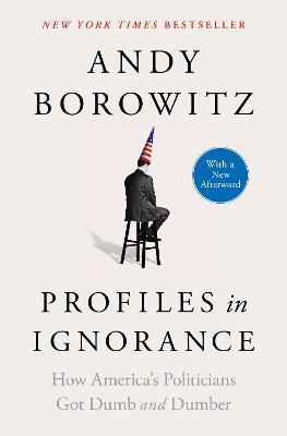 Profiles in Ignorance: How America's Politicians Got Dumb and Dumber - Andy Borowitz - cover