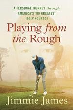 Playing from the Rough: A Personal Journey through America's 100 Greatest Golf Courses